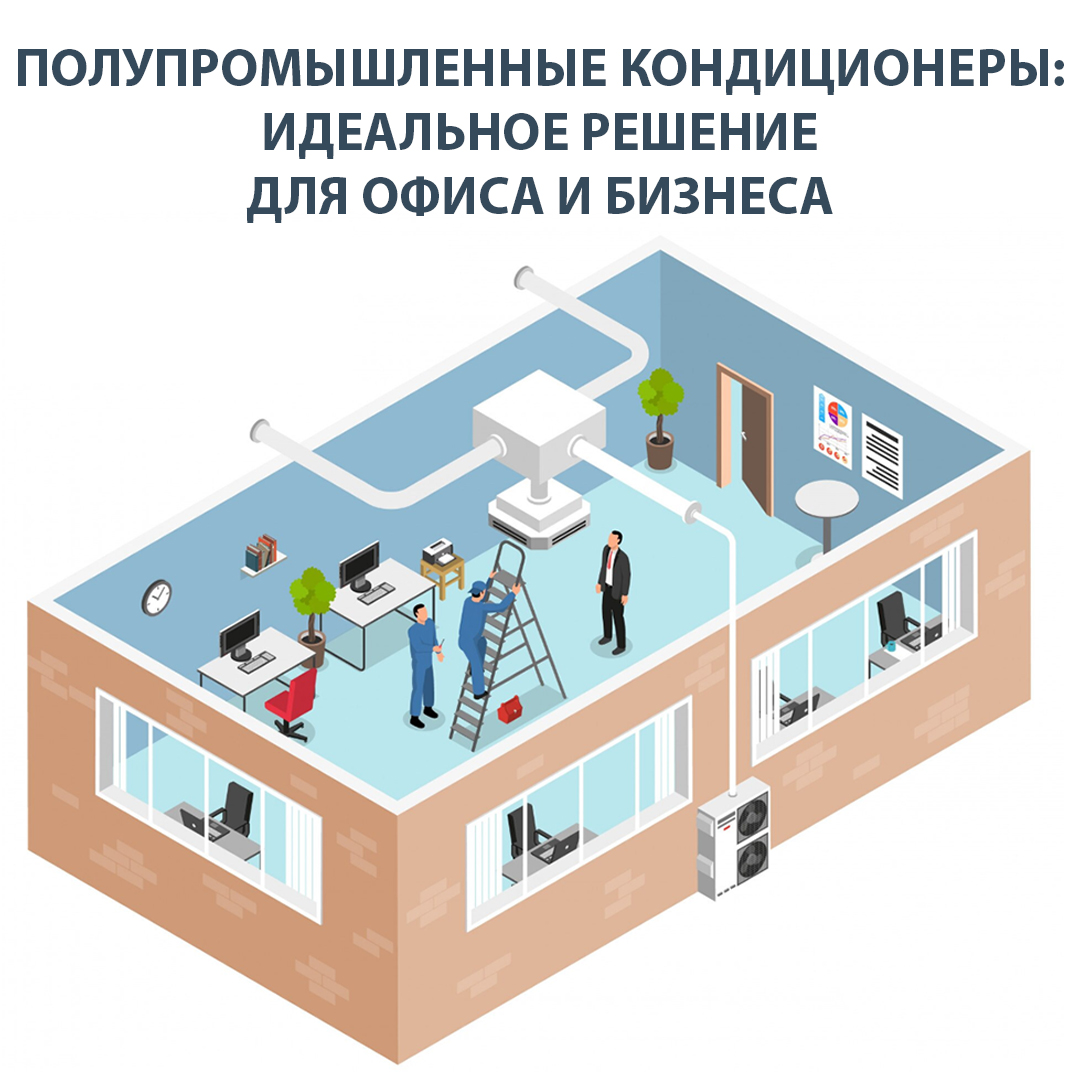 Полупромышленные кондиционеры: идеальное решение для офиса и бизнеса
